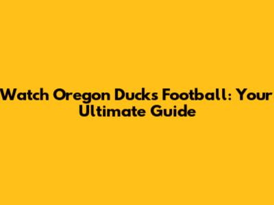 Watch Oregon Ducks Football: Your Ultimate Guide