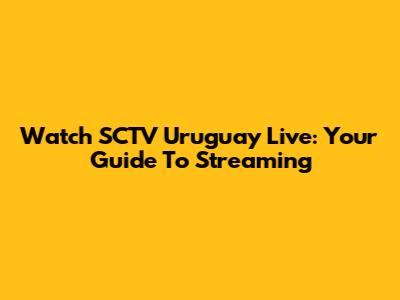Watch SCTV Uruguay Live: Your Guide To Streaming