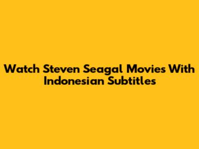 Watch Steven Seagal Movies With Indonesian Subtitles