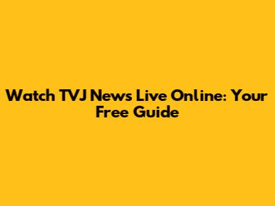 Watch TVJ News Live Online: Your Free Guide