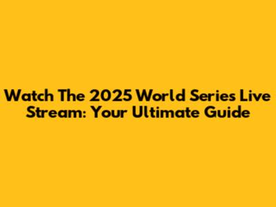 Watch The 2025 World Series Live Stream: Your Ultimate Guide