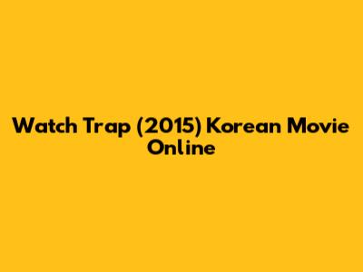 Watch Trap (2015) Korean Movie Online