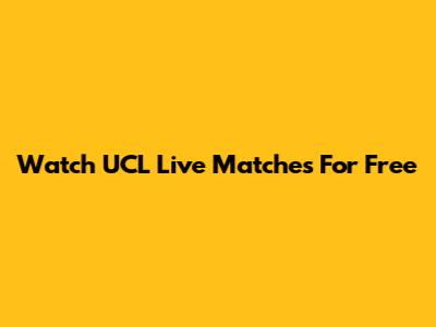 Watch UCL Live Matches For Free