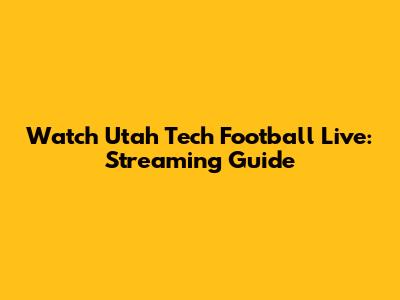 Watch Utah Tech Football Live: Streaming Guide