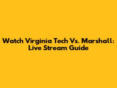 Watch Virginia Tech Vs. Marshall: Live Stream Guide