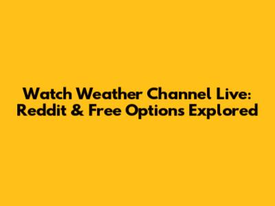 Watch Weather Channel Live: Reddit & Free Options Explored