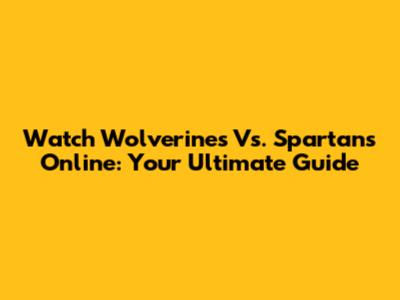 Watch Wolverines Vs. Spartans Online: Your Ultimate Guide