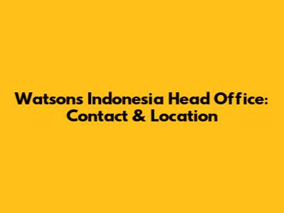 Watsons Indonesia Head Office: Contact & Location