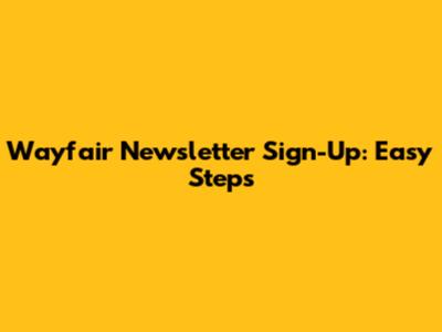 Wayfair Newsletter Sign-Up: Easy Steps