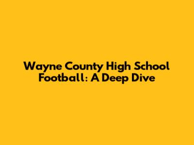 Wayne County High School Football: A Deep Dive