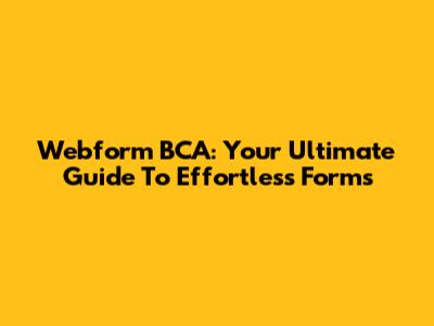 Webform BCA: Your Ultimate Guide To Effortless Forms