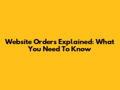 Website Orders Explained: What You Need To Know