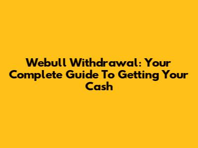 Webull Withdrawal: Your Complete Guide To Getting Your Cash