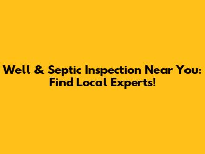 Well & Septic Inspection Near You: Find Local Experts!