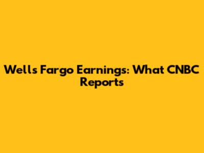 Wells Fargo Earnings: What CNBC Reports