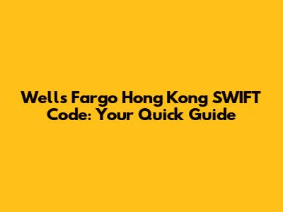 Wells Fargo Hong Kong SWIFT Code: Your Quick Guide