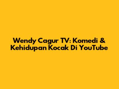 Wendy Cagur TV: Komedi & Kehidupan Kocak Di YouTube