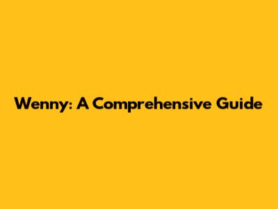 Wenny: A Comprehensive Guide