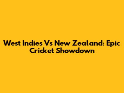 West Indies Vs New Zealand: Epic Cricket Showdown