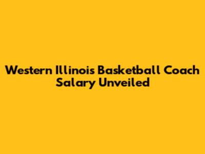 Western Illinois Basketball Coach Salary Unveiled