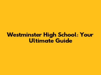 Westminster High School: Your Ultimate Guide