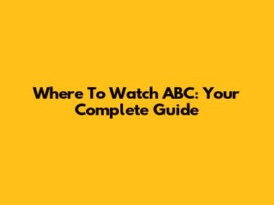 Where To Watch ABC: Your Complete Guide
