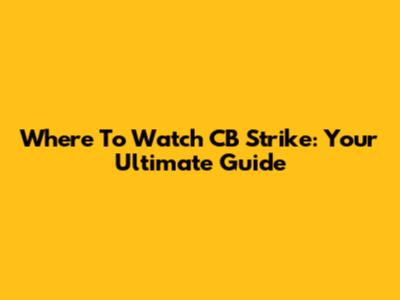 Where To Watch CB Strike: Your Ultimate Guide