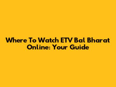 Where To Watch ETV Bal Bharat Online: Your Guide