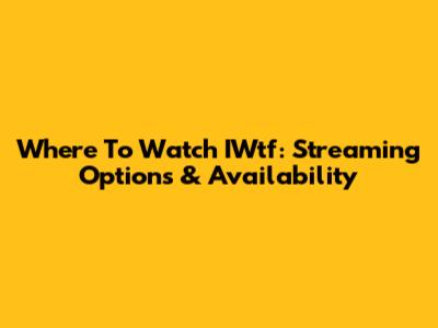 Where To Watch IWtf: Streaming Options & Availability