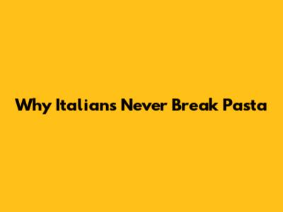 Why Italians Never Break Pasta