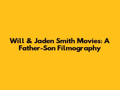 Will & Jaden Smith Movies: A Father-Son Filmography