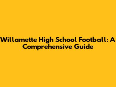 Willamette High School Football: A Comprehensive Guide
