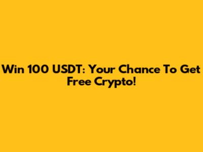 Win 100 USDT: Your Chance To Get Free Crypto!