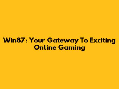 Win87: Your Gateway To Exciting Online Gaming