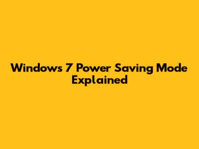 Windows 7 Power Saving Mode Explained