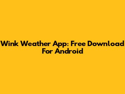 Wink Weather App: Free Download For Android
