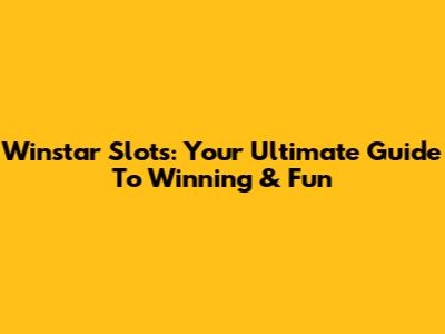 Winstar Slots: Your Ultimate Guide To Winning & Fun