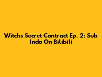 Witch's Secret Contract Ep. 2: Sub Indo On Bilibili