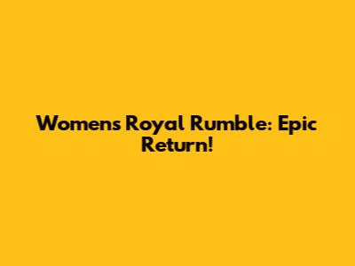 Women's Royal Rumble: Epic Return!