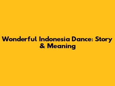 Wonderful Indonesia Dance: Story & Meaning