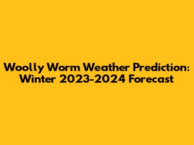 Woolly Worm Weather Prediction: Winter 2023-2024 Forecast