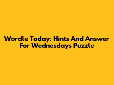 Wordle Today: Hints And Answer For Wednesday's Puzzle