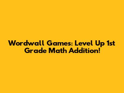 Wordwall Games: Level Up 1st Grade Math Addition!
