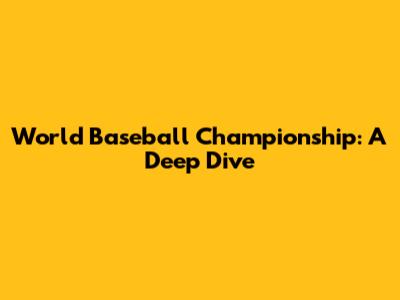 World Baseball Championship: A Deep Dive