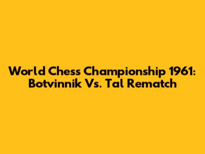 World Chess Championship 1961: Botvinnik Vs. Tal Rematch