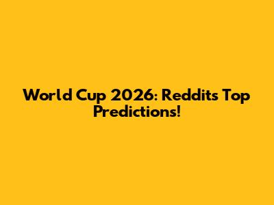 World Cup 2026: Reddit's Top Predictions!