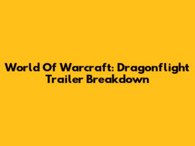 World Of Warcraft: Dragonflight Trailer Breakdown