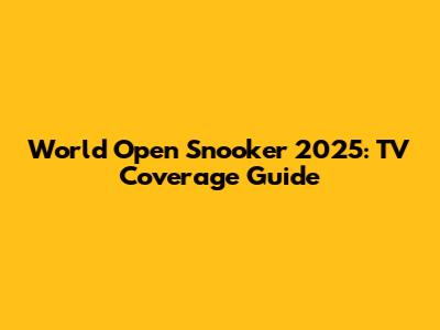 World Open Snooker 2025: TV Coverage Guide