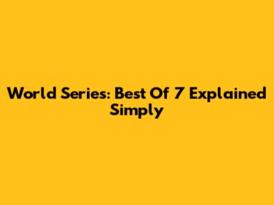 World Series: Best Of 7 Explained Simply