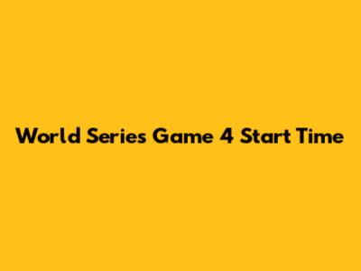 World Series Game 4 Start Time